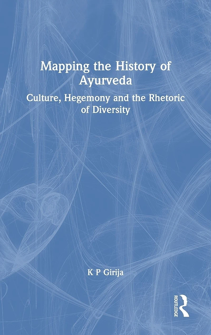 Mapping the History of Ayurveda: Culture, Hegemony and Rhetoric Diversity