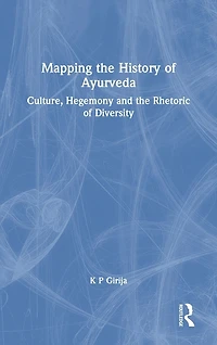 Mapping the History of Ayurveda: Culture, Hegemony and Rhetoric Diversity