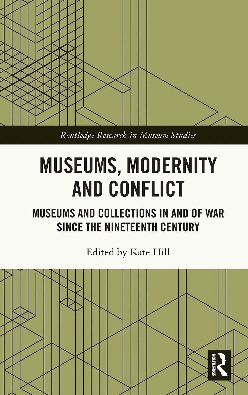 Museums, Modernity and Conflict: Museums Collections of War since the Nineteenth Century