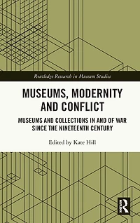 Museums, Modernity and Conflict: Museums Collections of War since the Nineteenth Century