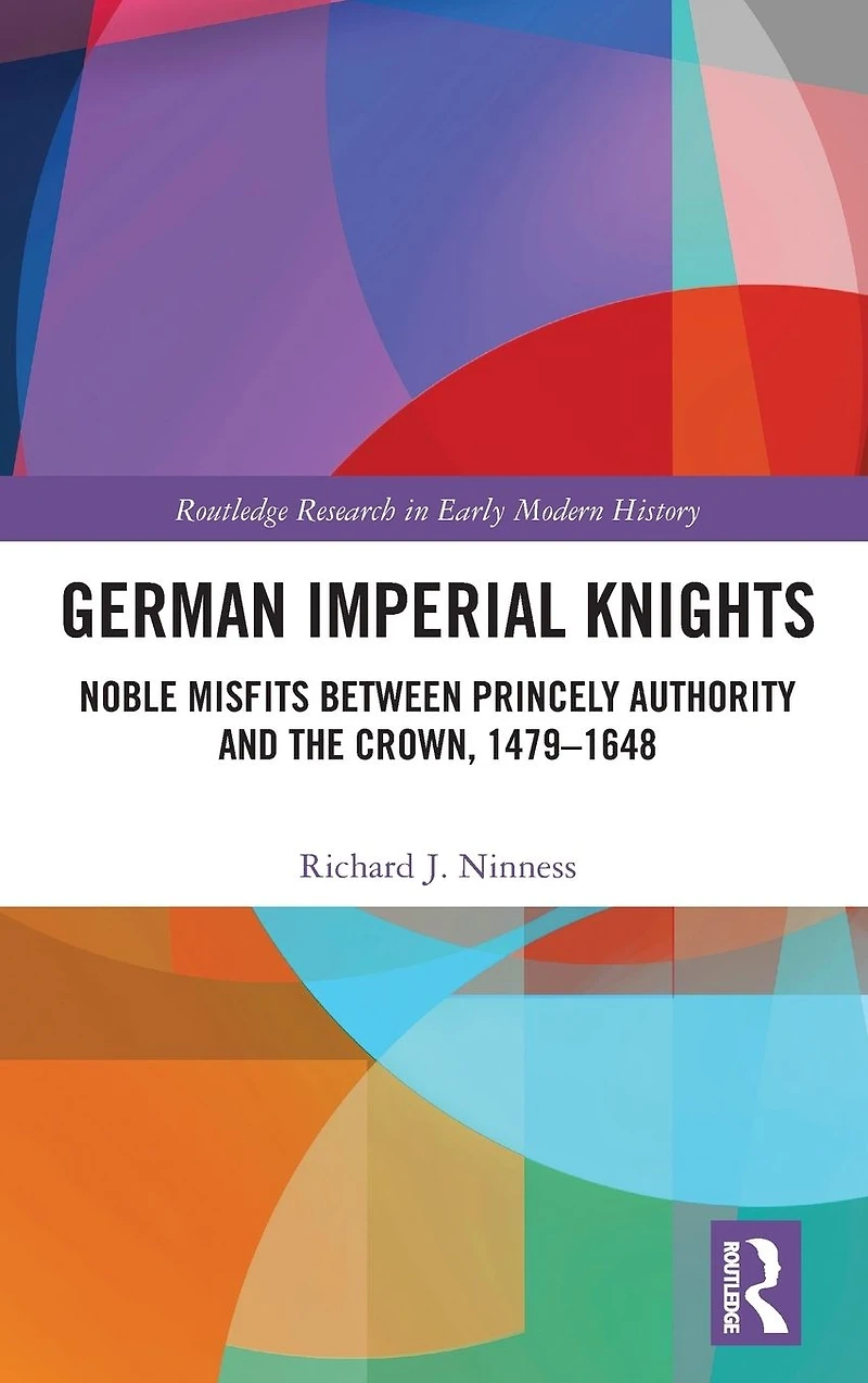 German Imperial Knights: Noble Misfits between Princely Authority and the Crown, 1479-1648