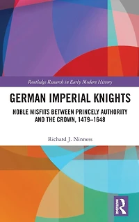 German Imperial Knights: Noble Misfits between Princely Authority and the Crown, 1479-1648