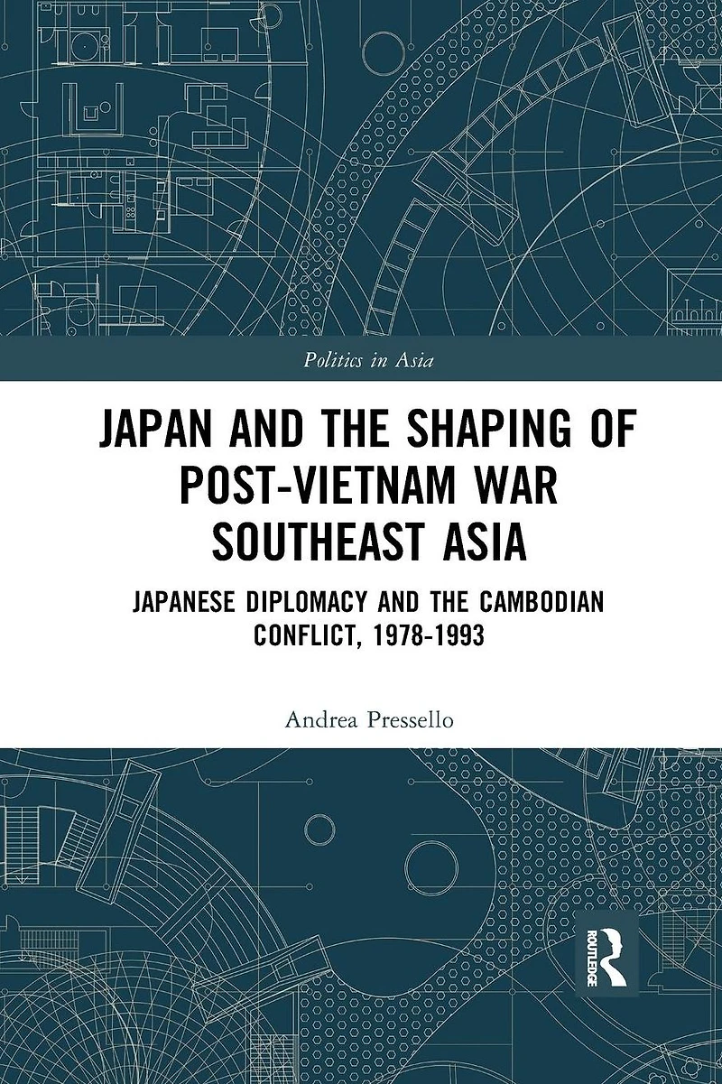 Japan and the shaping of post-Vietnam War Southeast Asia: Japanese diplomacy Cambodian conflict, 1978-1993