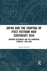Japan and the shaping of post-Vietnam War Southeast Asia: Japanese diplomacy Cambodian conflict, 1978-1993