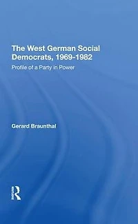 The West German Social Democrats, 1969-1982: Profile Of A Party Power