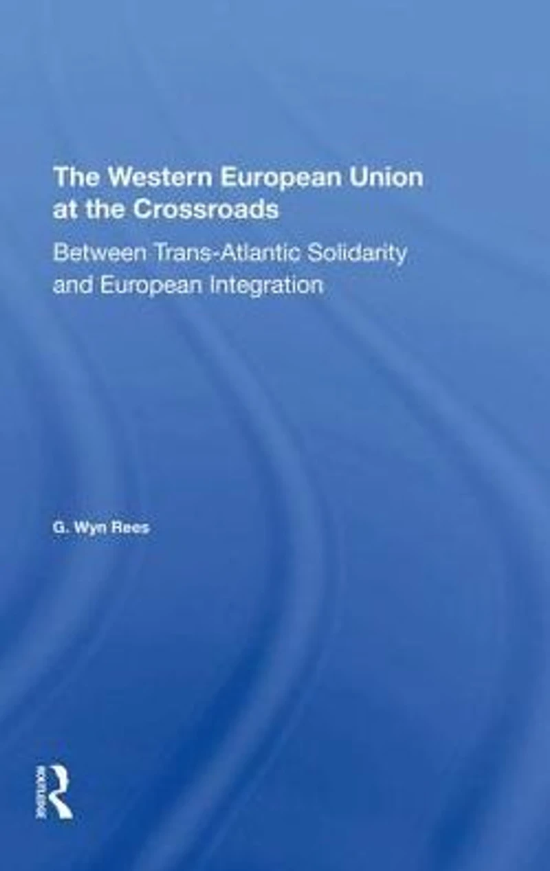 The Western European Union At Crossroads: Between Trans-atlantic Solidarity And Integration