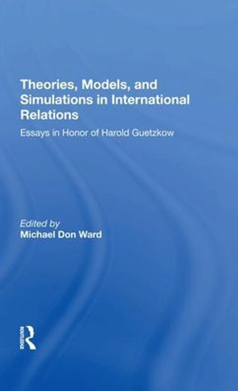 Theories, Models, And Simulations International Relations: Essays Research Honor Of Harold Guetzkow