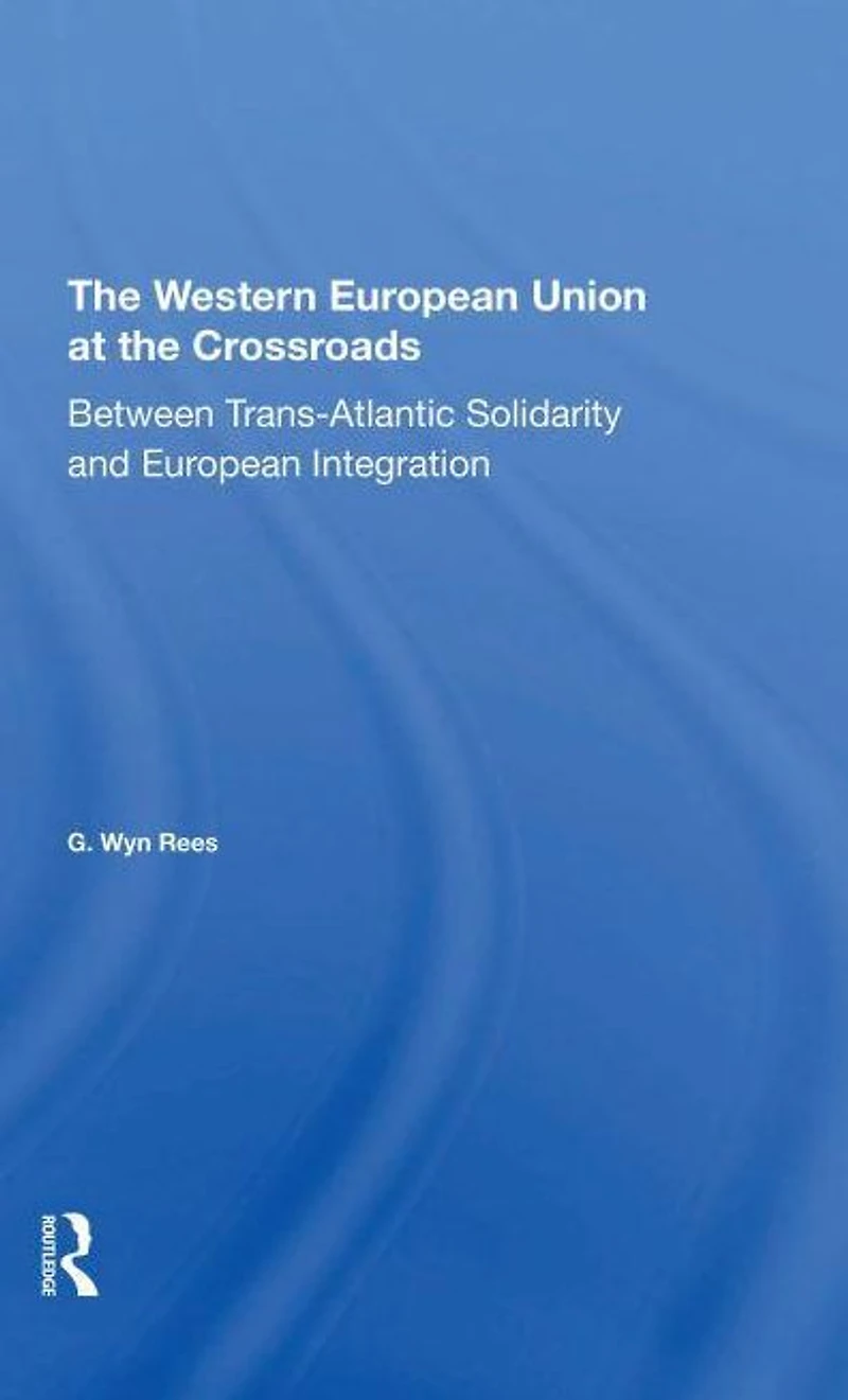 The Western European Union At Crossroads: Between Trans-atlantic Solidarity And Integration