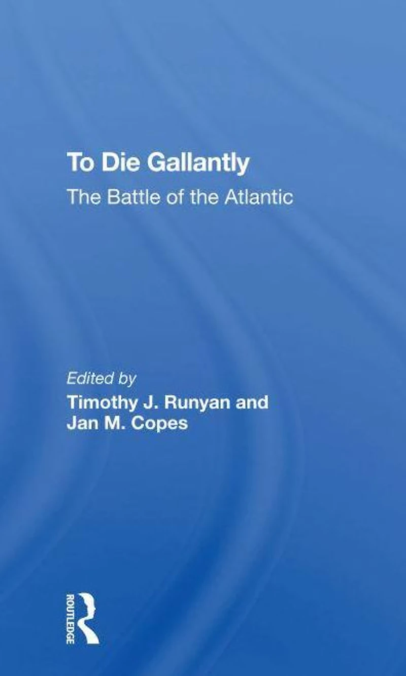 To Die Gallantly: The Battle Of Atlantic