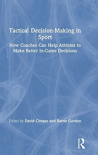 Tactical Decision-Making Sport: How Coaches Can Help Athletes to Make Better In-Game Decisions