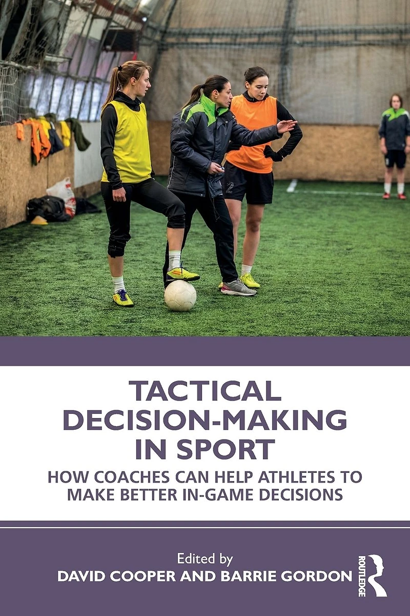 Tactical Decision-Making Sport: How Coaches Can Help Athletes to Make Better In-Game Decisions
