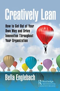 Creatively Lean: How to Get Out of Your Own Way and Drive Innovation Throughout Organization