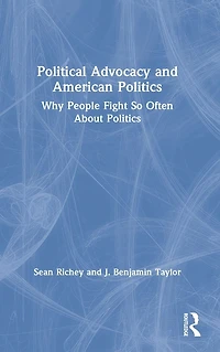 Political Advocacy and American Politics: Why People Fight So Often About Politics