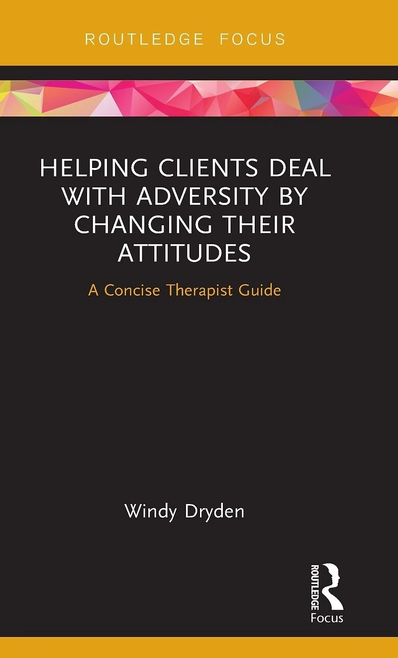 Helping Clients Deal with Adversity by Changing their Attitudes: A Concise Therapist Guide