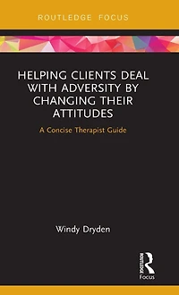 Helping Clients Deal with Adversity by Changing their Attitudes: A Concise Therapist Guide