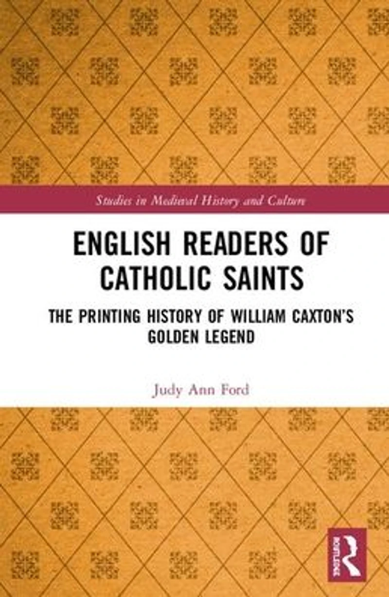 English Readers of Catholic Saints: The Printing History William Caxton's Golden Legend