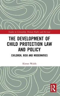 The Development of Child Protection Law and Policy: Children, Risk Modernities