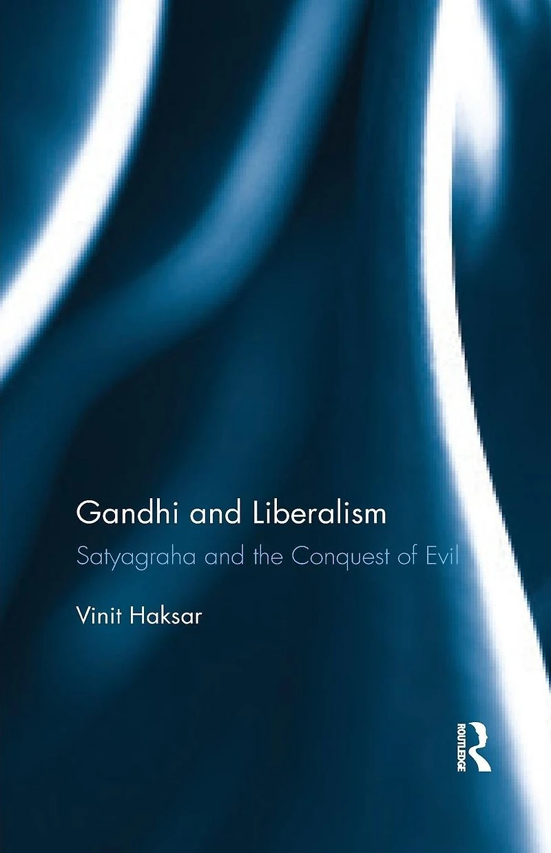 Gandhi and Liberalism: Satyagraha the Conquest of Evil