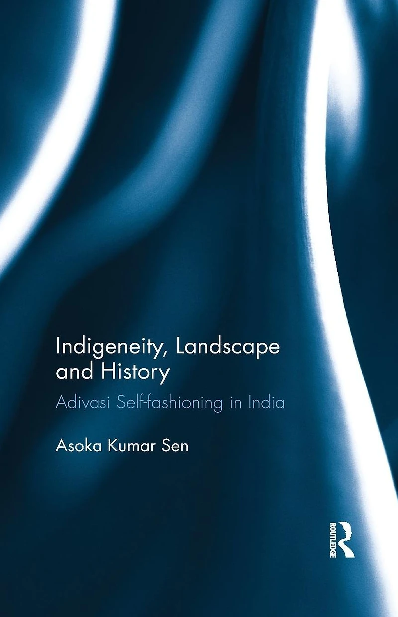 Indigeneity, Landscape and History: Adivasi Self-fashioning India