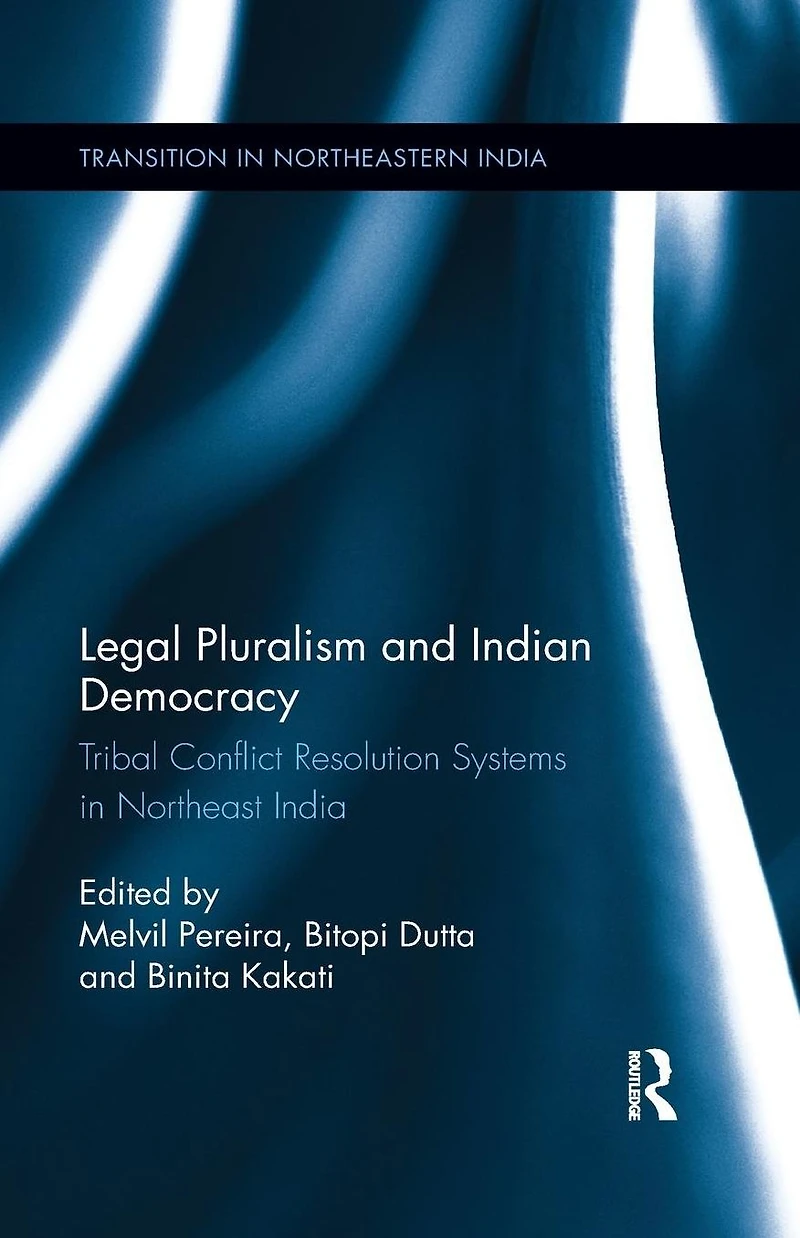 Legal Pluralism and Indian Democracy: Tribal Conflict Resolution Systems Northeast India