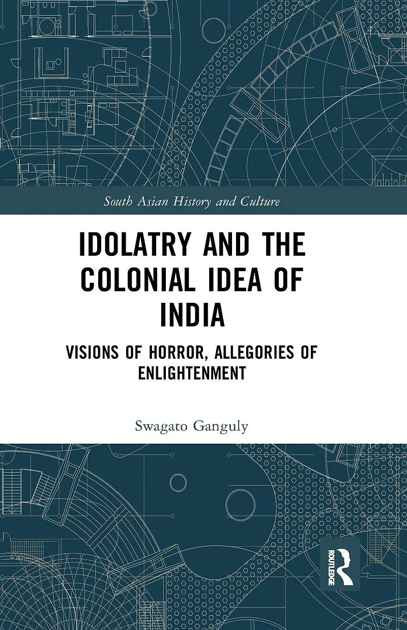 Idolatry and the Colonial Idea of India: Visions Horror, Allegories Enlightenment
