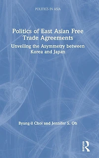 Politics of East Asian Free Trade Agreements: Unveiling the Asymmetry between Korea and Japan