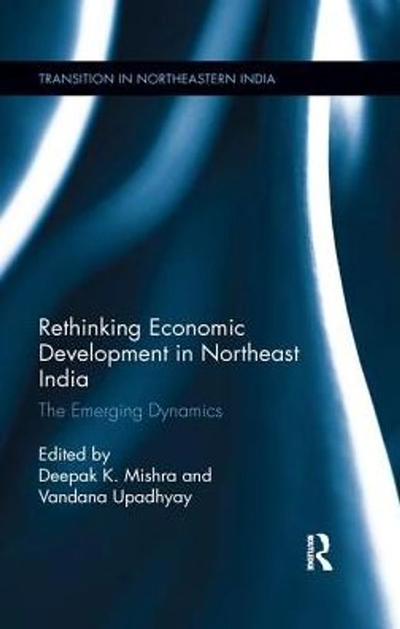 Rethinking Economic Development Northeast India: The Emerging Dynamics