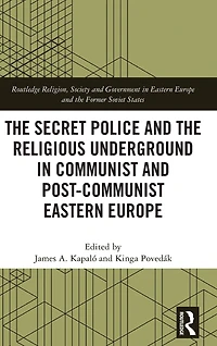 the Secret Police and Religious Underground Communist Post-Communist Eastern Europe