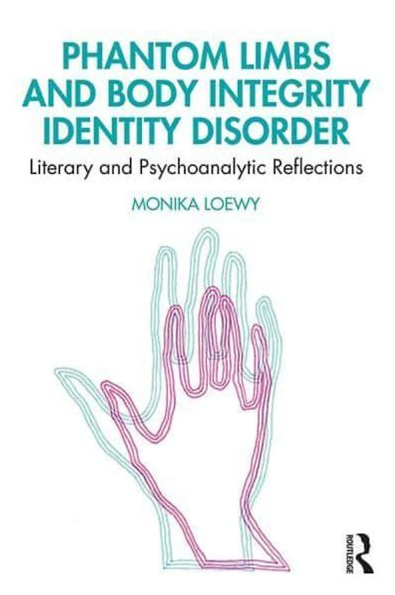 Phantom Limbs and Body Integrity Identity Disorder: Literary Psychoanalytic Reflections
