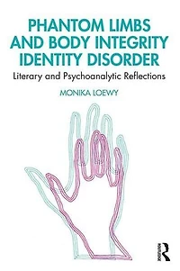 Phantom Limbs and Body Integrity Identity Disorder: Literary Psychoanalytic Reflections