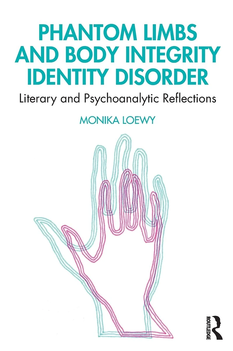 Phantom Limbs and Body Integrity Identity Disorder: Literary Psychoanalytic Reflections