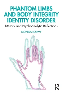 Phantom Limbs and Body Integrity Identity Disorder: Literary Psychoanalytic Reflections