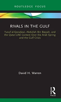 Rivals the Gulf: Yusuf al-Qaradawi, Abdullah Bin Bayyah, and Qatar-UAE Contest Over Arab Spring Gulf Crisis