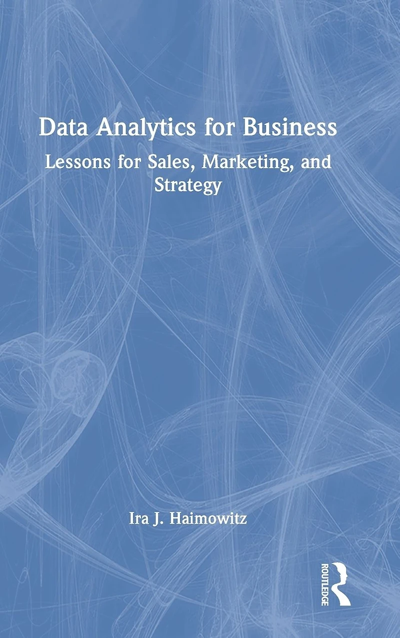 Data Analytics for Business: Lessons Sales, Marketing, and Strategy