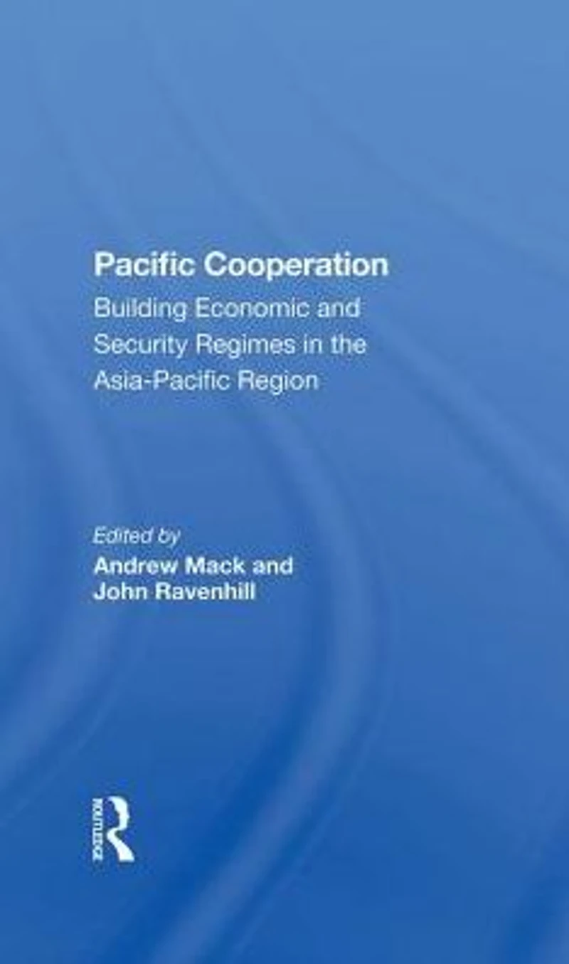Pacific Cooperation: Building Economic And Security Regimes The Asiapacific Region