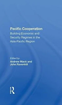 Pacific Cooperation: Building Economic And Security Regimes The Asiapacific Region