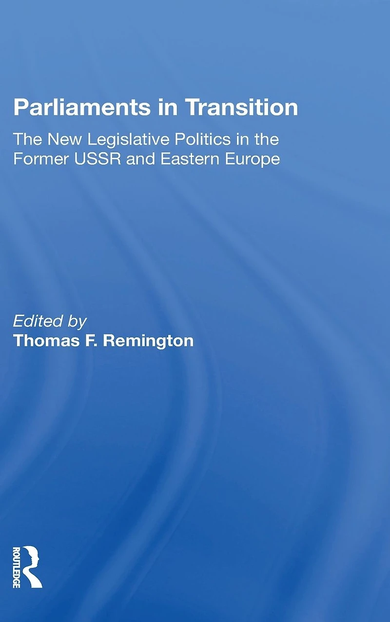 Parliaments Transition: The New Legislative Politics Former Ussr And Eastern Europe