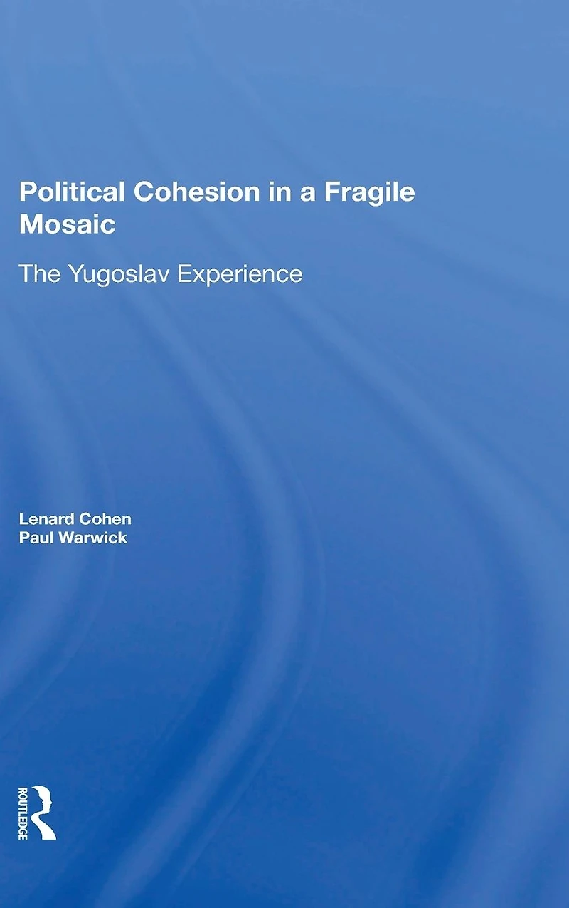 Political Cohesion A Fragile Mosaic: The Yugoslav Experience
