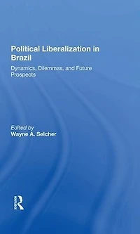 Political Liberalization Brazil: Dynamics, Dilemmas, And Future Prospects