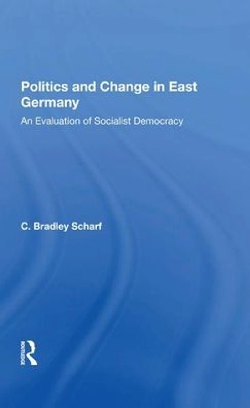 Politics And Change East Germany: An Evaluation Of Socialist Democracy