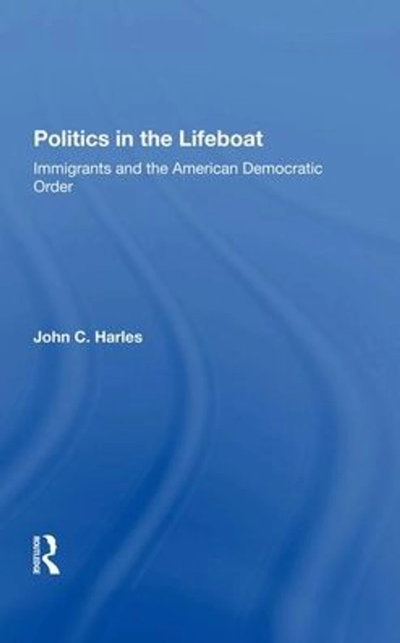 Politics The Lifeboat: Immigrants And American Democratic Order