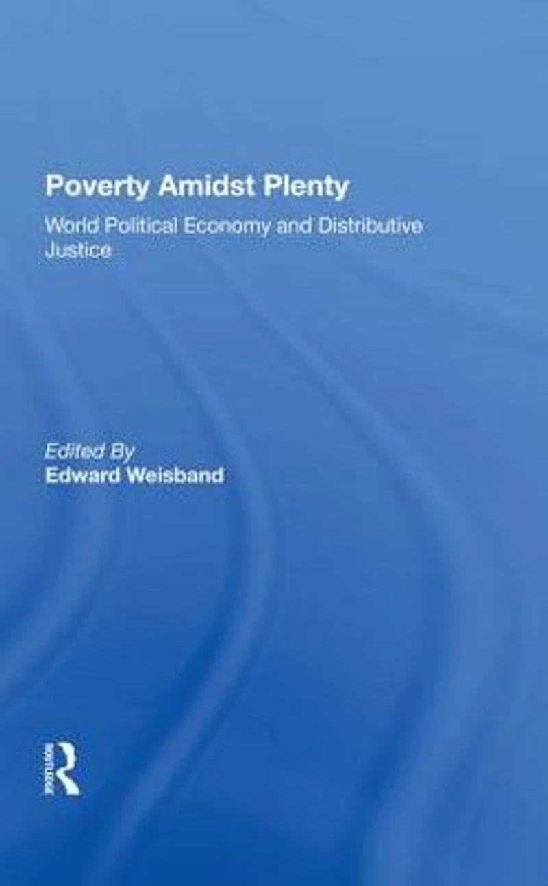 Poverty Amidst Plenty: World Political Economy And Distributive Justice