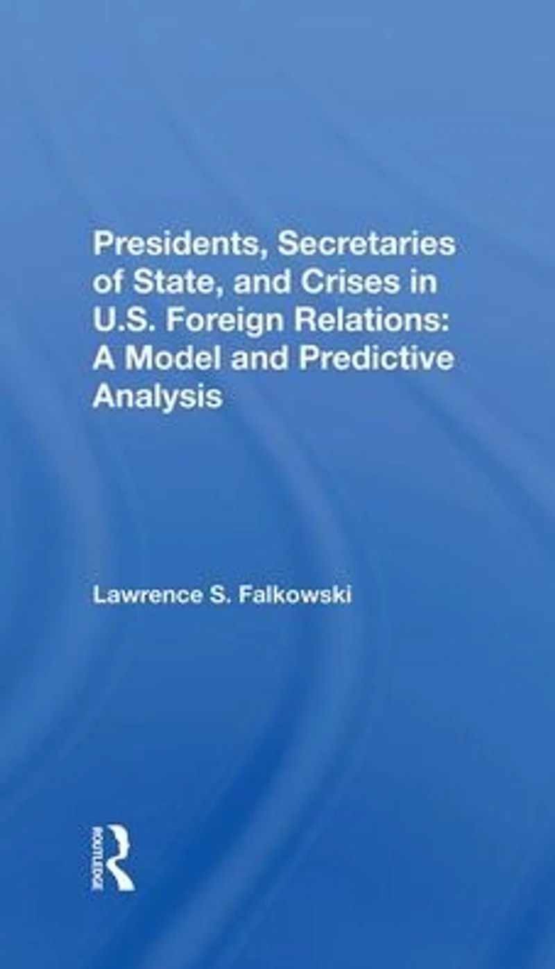 Presidents, Secretaries Of State, And Crises U.s. Foreign Relations: A Model Predictive Analysis