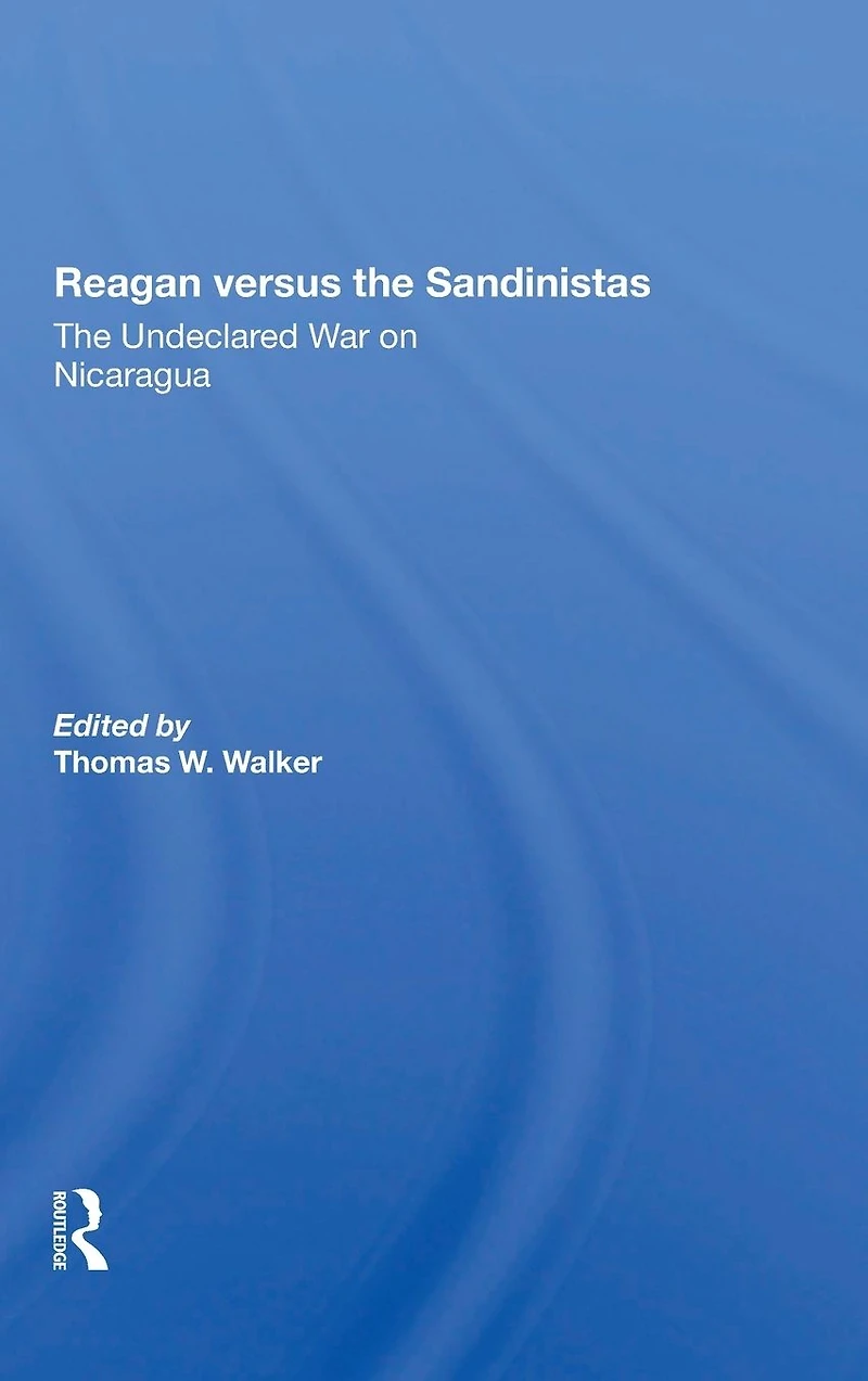 Reagan Versus The Sandinistas: Undeclared War On Nicaragua