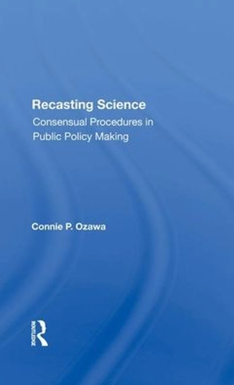 Recasting Science: Consensual Procedures Public Policy Making
