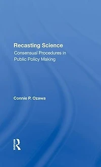 Recasting Science: Consensual Procedures Public Policy Making