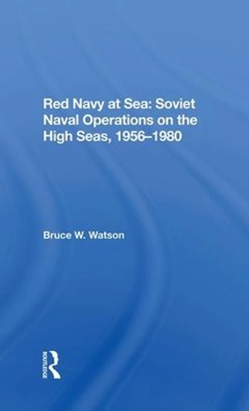 Red Navy At Sea: Soviet Naval Operations On The High Seas, 1956-1980