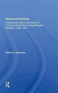 Riots And Victims: Violence The Construction Of Communal Identity Among Bengali Muslims, 19051947