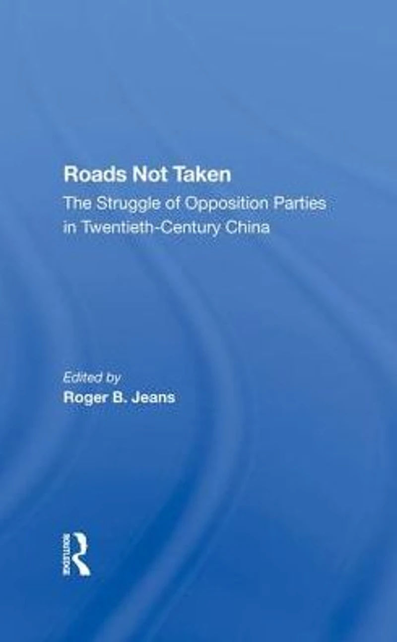 Roads Not Taken: The Struggle Of Opposition Parties Twentiethcentury China