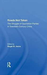 Roads Not Taken: The Struggle Of Opposition Parties Twentiethcentury China